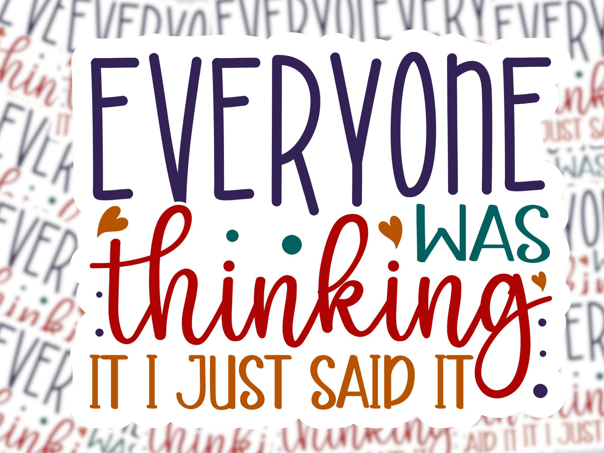 Everyone was Thinking It I Just Said It Sticker - MariROsa Craft Shop
