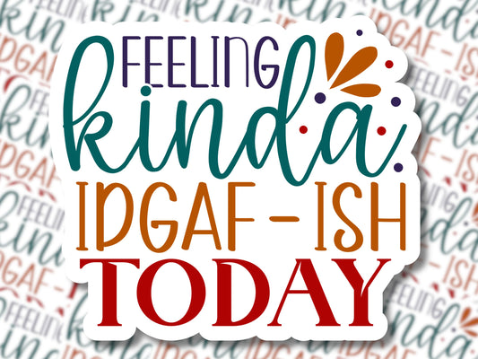 Feeling Kinda IDGAF-ISH Today Sticker - MariROsa Craft Shop