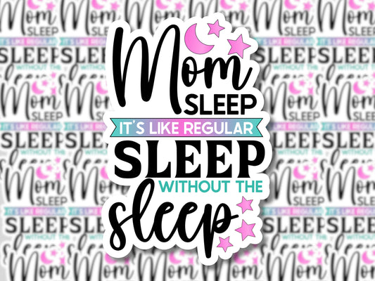 Mom Sleep It's Like Regular Sleep Without The Sleep Sticker - MariROsa Craft Shop
