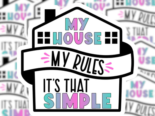 My House My Rules It's That Simple Sticker - MariROsa Craft Shop