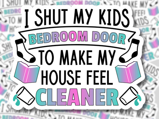 Shut My Kids Bedroom Door to Make My House Feel Cleaner Sticker - MariROsa Craft Shop